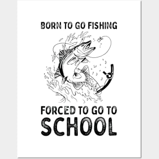 Born To Go Fishing Forced To Go To School Posters and Art